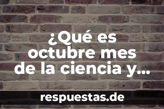 Qué es tecnología extensiva 3 ¿Qué es octubre mes de la ciencia y la tecnología?