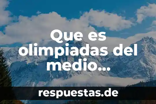 Qué es un ambiente escolar concepto 3 Que es olimpiadas del medio ambiente