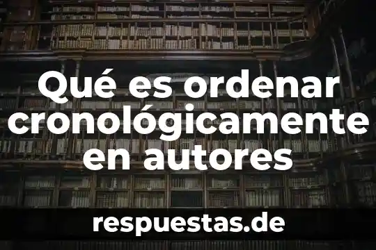 Que es contexto significado con autores 4 Qué es ordenar cronológicamente en autores