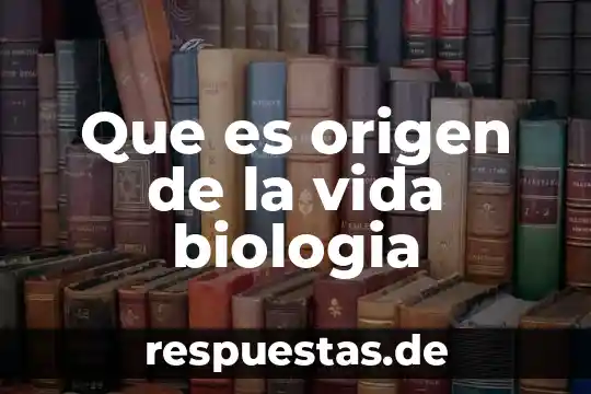 Que es la definicion origen 3 Que es origen de la vida biologia