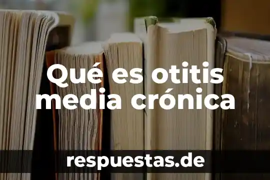 Que es la incapacidad cronica significado 4 Qué es otitis media crónica