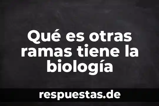 Qué es otras ramas tiene la biología