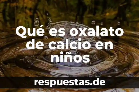 Qué es tdah niños 6 Qué es oxalato de calcio en niños