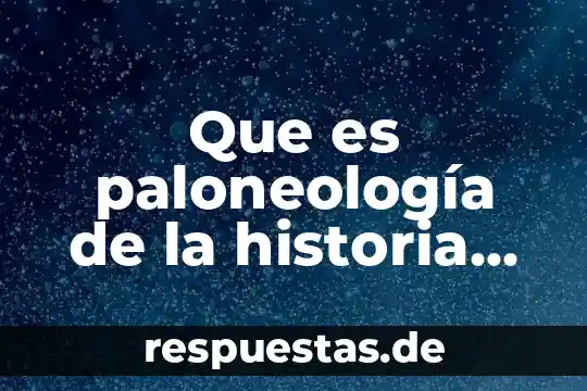 Que es la historia oral por collado herrera 3 Que es paloneología de la historia resumen