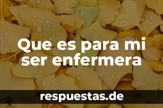 Que es para mi ser enfermera