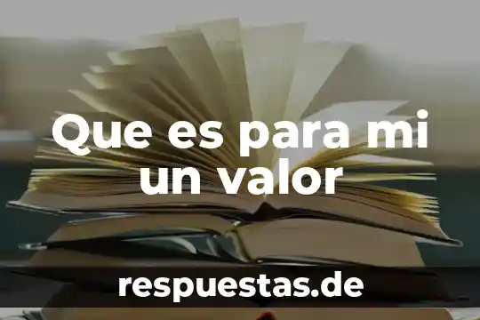 Que es la libertad el valor 5 Que es para mi un valor