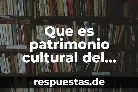 Qué es el patrimonio cultural España 8 Que es patrimonio cultural del peru para niños