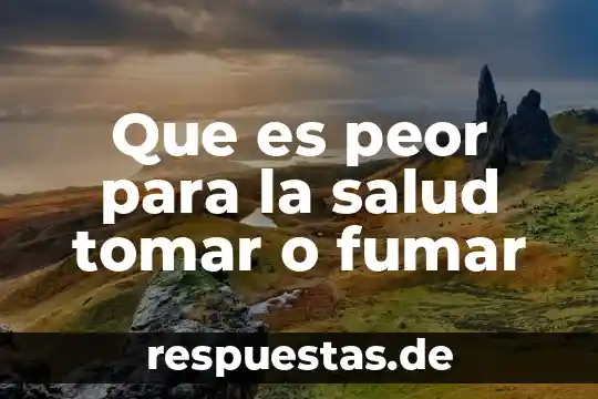 Por que es bueno fumar 4 Que es peor para la salud tomar o fumar