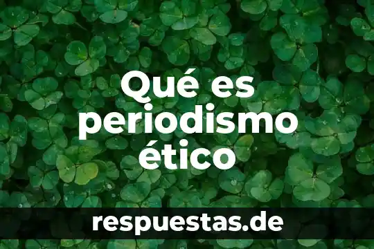 Qué es periodismo ético