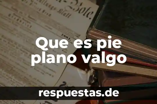 Que es pie plano valgo