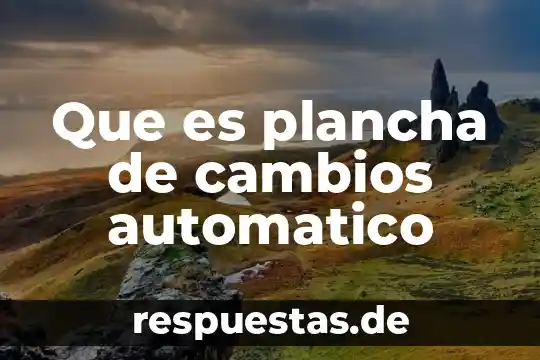 Que es postas periodismo 4 Que es plancha de cambios automatico