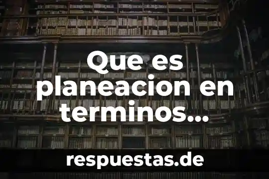 Que es planeacion en terminos empresariales