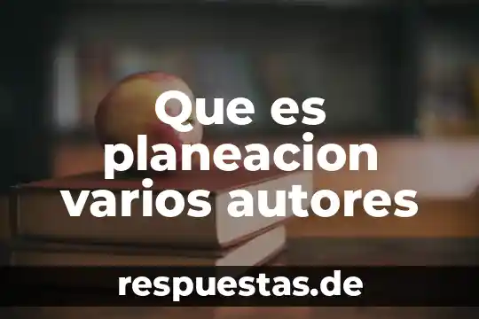 Que es relativismo segun autores 4 Que es planeacion varios autores