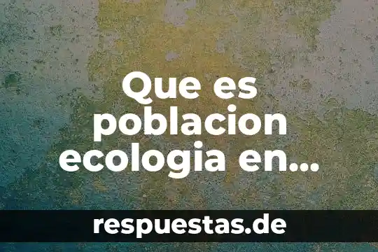 Que es ecologia tecnologia 6 Que es poblacion ecologia en biologia