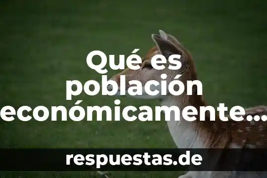 Que es poblacion economicamente activa en el peru 4 Qué es población económicamente activa en Venezuela