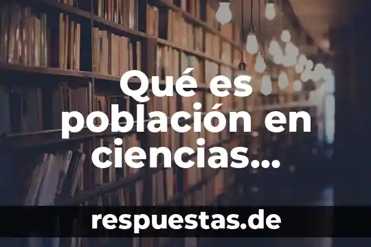 Nombres de ciencias y que es lo que investiga 4 Qué es población en ciencias sociales
