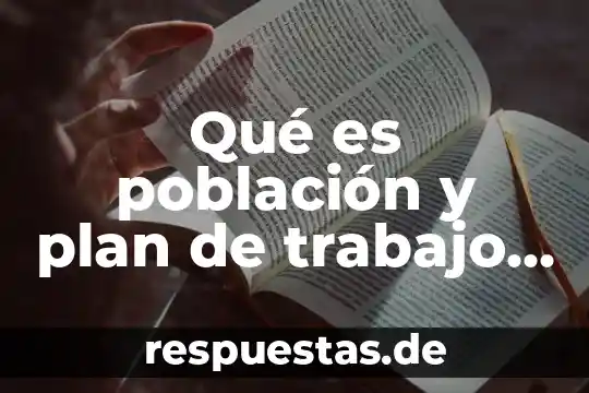 Que es una poblacion y sus tipos 3 Qué es población y plan de trabajo en metodología