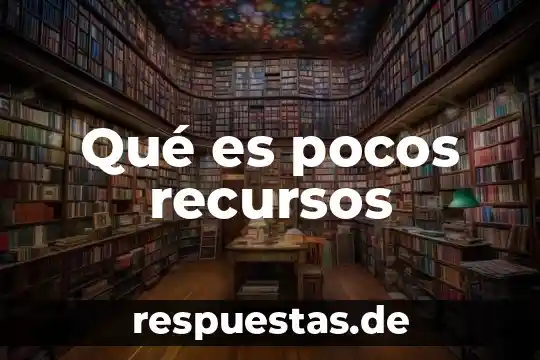 Qué es pocos recursos