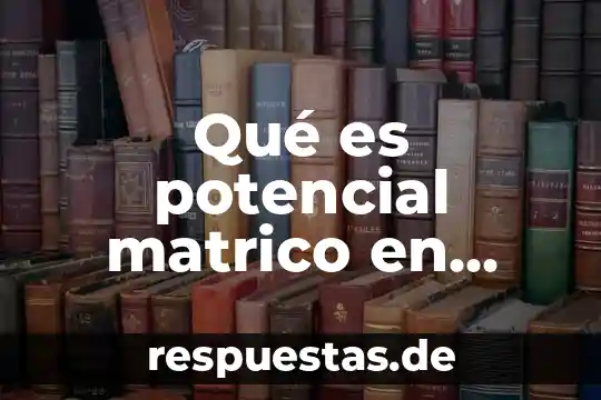 Que es un significado potencial 3 Qué es potencial matrico en biología
