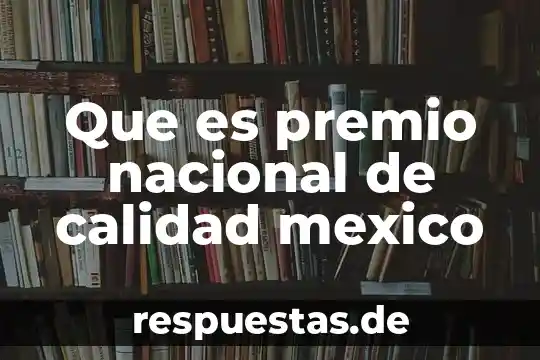 Que es el premio nobel de la ciencia 8 Que es premio nacional de calidad mexico