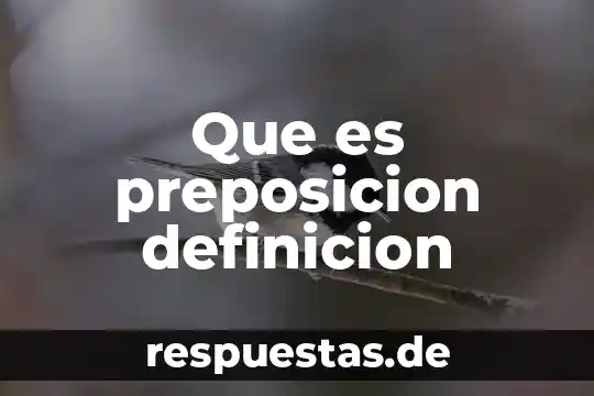Que es la definicion de la historia 7 Que es preposicion definicion