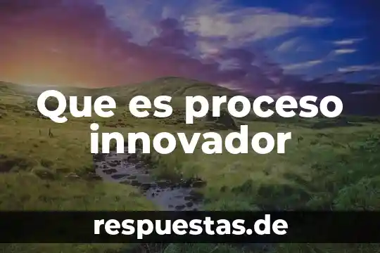 Que es proceso innovador