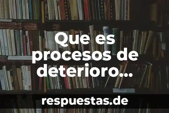 Que es el deterioro de la mucosa oral significado 4 Que es procesos de deterioro ecologico