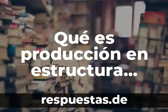 Que es la actea en estructura socioeconomica de mexico 6 Qué es producción en estructura socioeconómica de México
