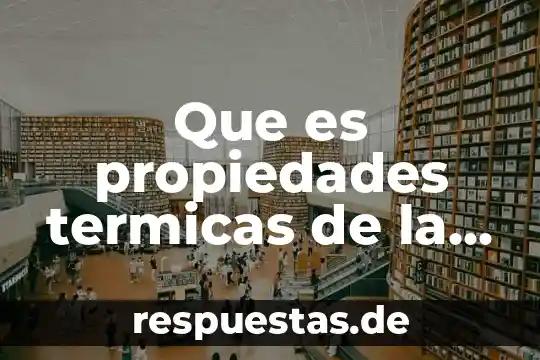 Que es propiedades termometricas de la materia 4 Que es propiedades termicas de la materia