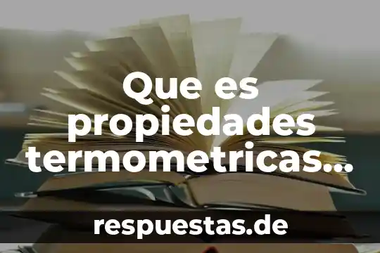 Que es propiedades termicas de la materia 8 Que es propiedades termometricas de la materia
