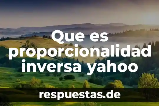 Que es ser una persona intensa yahoo 4 Que es proporcionalidad inversa yahoo