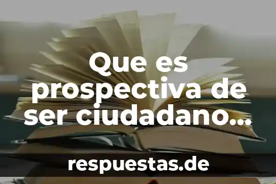 Que es ser ciudadano en democracia 6 Que es prospectiva de ser ciudadano mundial