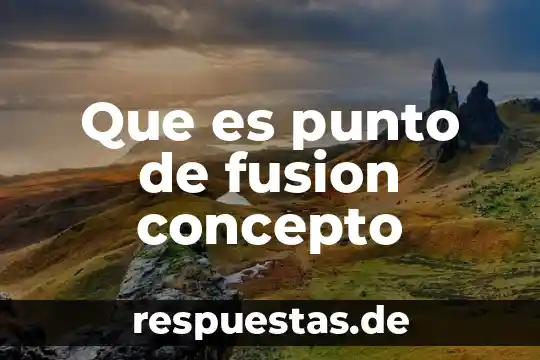 Que es punto de fusion y ebullicion en quimica 8 Que es punto de fusion concepto