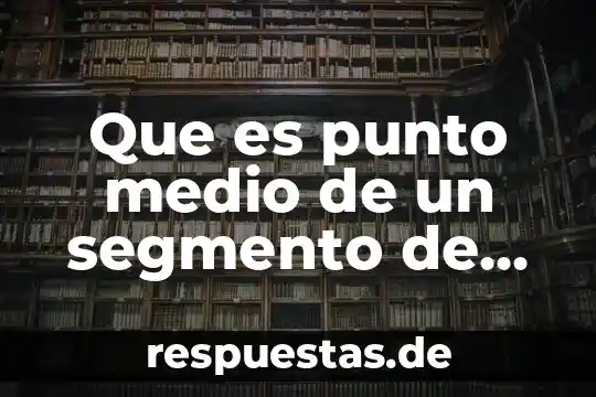Que es segmento en fisica 4 Que es punto medio de un segmento de recta