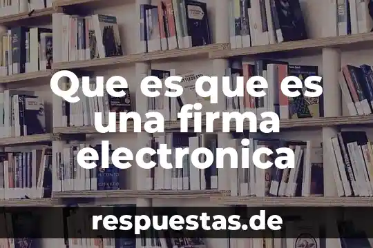 Que es validación de firma electrónica 7 Que es que es una firma electronica