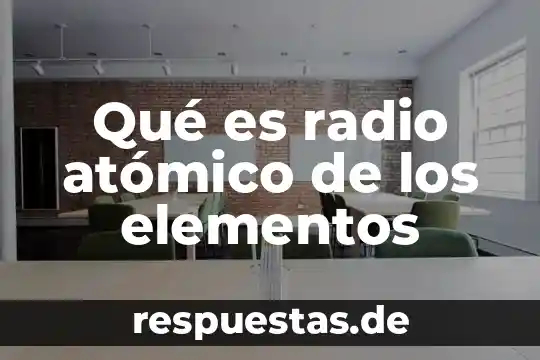 Qué es número atómico en la química 8 Qué es radio atómico de los elementos