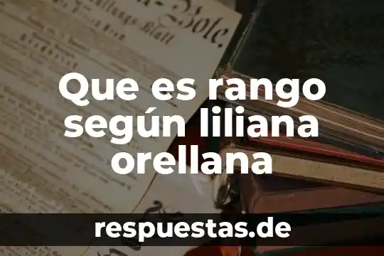 Que es rango según liliana orellana