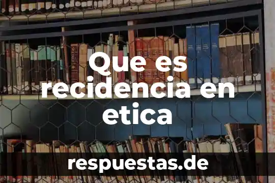 Que es la herencia en la etica 4 Que es recidencia en etica