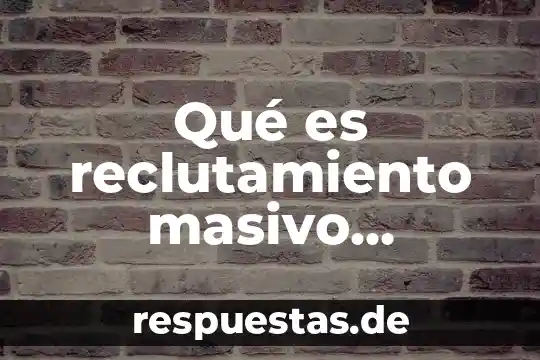 Qué es reclutamiento masivo características