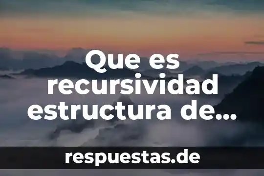 Que es una base de datos bien explicado el significado 6 Que es recursividad estructura de datos