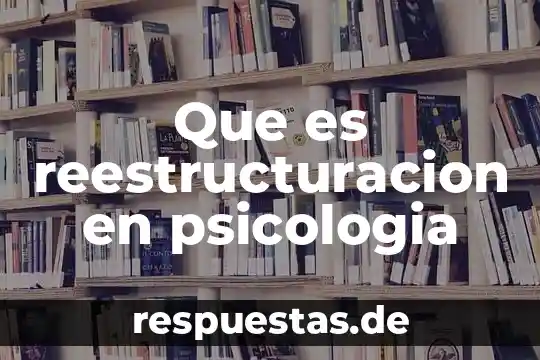 Que es realidad en psicologia 8 Que es reestructuracion en psicologia