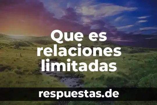 Que es alejarse de relaciones supeficiales 5 Que es relaciones limitadas
