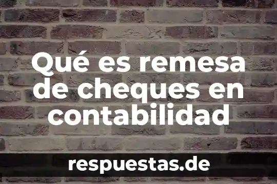 Qué es remesa de cheques en contabilidad