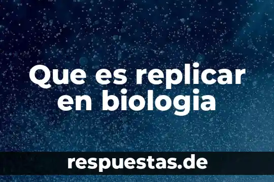 Que es replicar en biologia