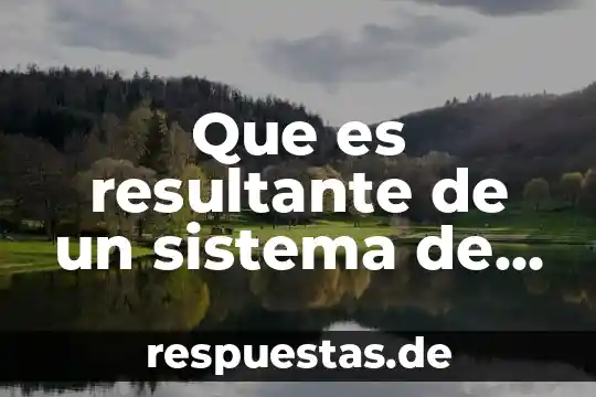 Que es resultante de un sistema de fuerza