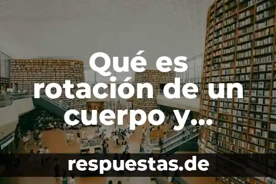 Que es la rotación de cultivos resumen 4 Qué es rotación de un cuerpo y fórmula