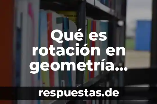 Qué es rotación de un cuerpo y fórmula 7 Qué es rotación en geometría Yahoo