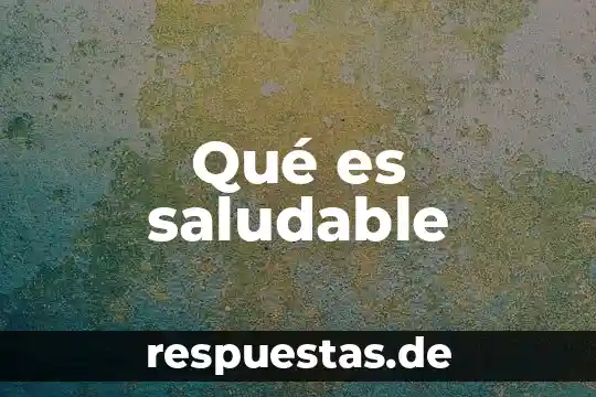 Qué es saludable