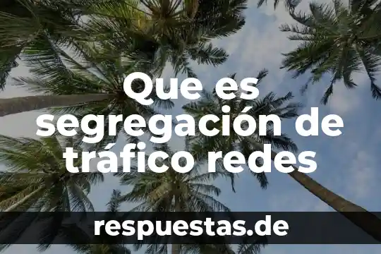 Qué es la administración de redes concepto 6 Que es segregación de tráfico redes
