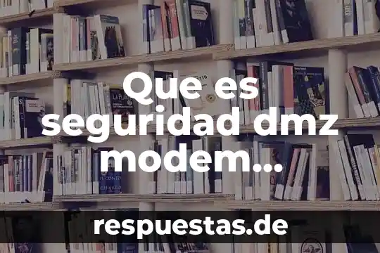 Que es la seguridad en una sociedad 4 Que es seguridad dmz modem infinitum